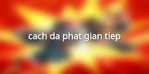 cach da phat gian tiep