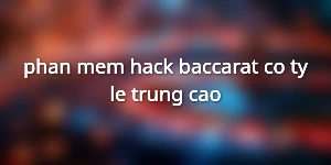 phan mem hack baccarat co ty le trung cao