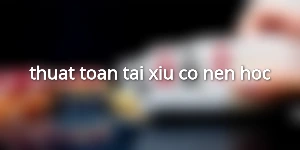 thuat toan tai xiu co nen hoc