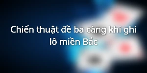 Chiến thuật đề ba càng khi ghi lô miền Bắc