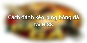 Cách đánh kèo rung bóng đá tại Hi88